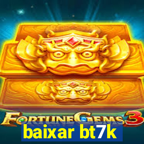 baixar bt7k